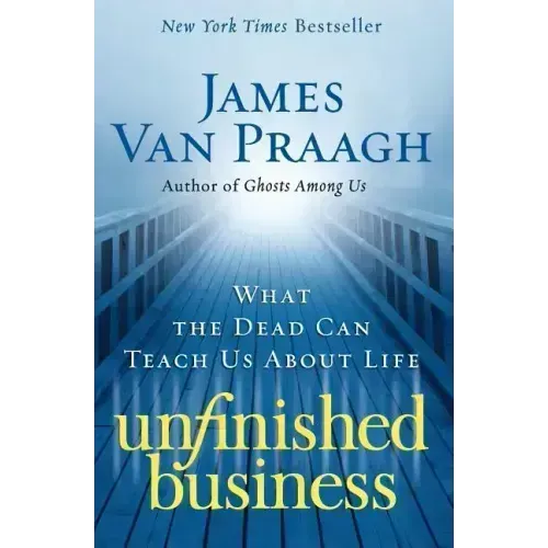 Unfinished Business: What the Dead Can Teach Us about Life