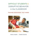 Difficult Students and Disruptive Behavior in the Classroom: Teacher Responses That Work