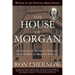The House of Morgan: An American Banking Dynasty and the Rise of Modern Finance