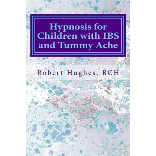 Hypnosis for Children with IBS and Tummy Ache: Treating Pediatric Functional Abdominal Pain with Hypnosis A Course in Advanced Hypnotherapy