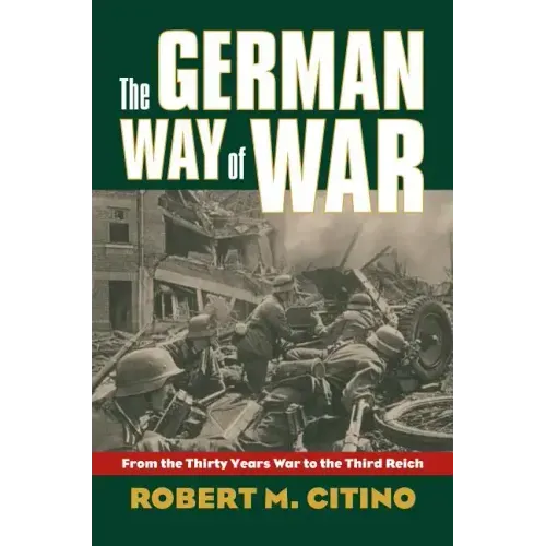 The German Way of War: From the Thirty Years' War to the Third Reich