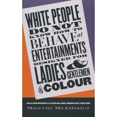 White People Do Not Know How to Behave at Entertainments Designed for Ladies & Gentlemen of Colour: William Brown's African & American Theater
