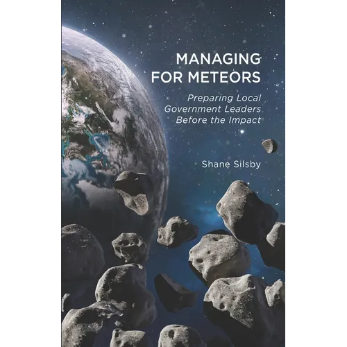 Managing for Meteors: Preparing Local Government Leaders Before the Impact