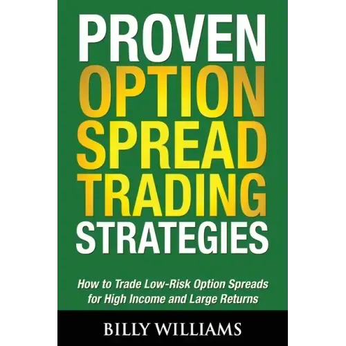 Proven Option Spread Trading Strategies: How to Trade Low-Risk Option Spreads for High Income and Large Returns