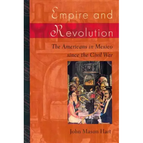 Empire and Revolution: The Americans in Mexico Since the Civil War