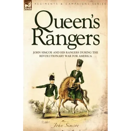 Queen's Rangers: John Simcoe and His Rangers During the Revolutionary War for America