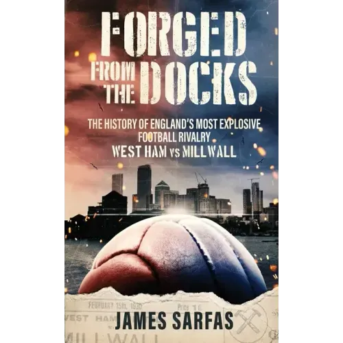 Forged From The Docks: The history of England's most explosive football rivalry. West Ham vs Millwall