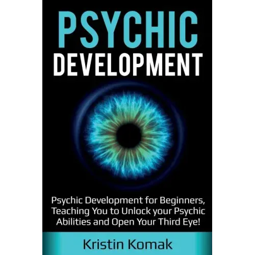 Psychic Development: Psychic Development for Beginners, Teaching you to Unlock your Psychic Abilities and Open your Third Eye!