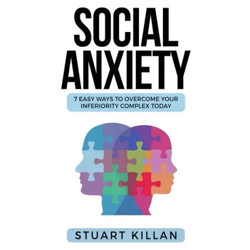 Social Anxiety: 7 Easy Ways to Overcome Your Inferiority Complex TODAY