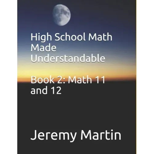 High School Math Made Understandable Book 2: Math 11 and 12