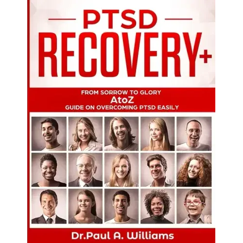 PTSD Recovery+: From Sorrow to Glory: AtoZ Guide on overcoming PTSD EASILY