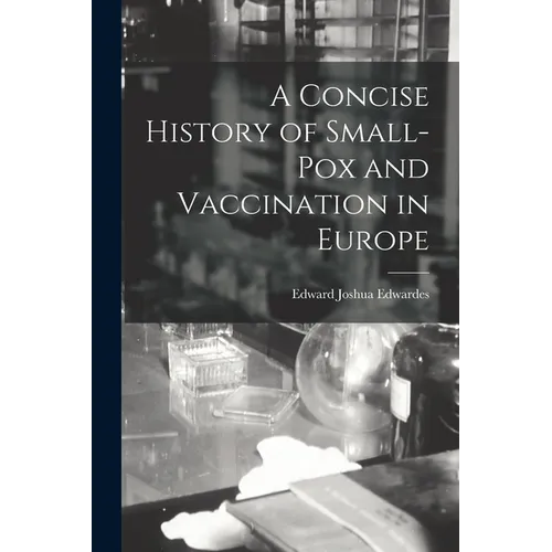 A Concise History of Small-Pox and Vaccination in Europe
