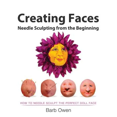 Creating Faces: Needle Sculpting from the Beginning: How to Needle Sculpt the Perfect Face