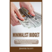 Minimalist Budget: Save Money, Avoid Compulsive Spending, Learn Practical and Simple Budgeting Strategies, Money Management Skills, & Dec