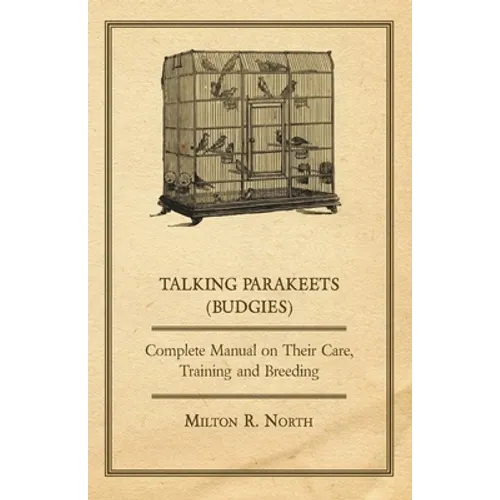 Talking Parakeets (Budgies) - Complete Manual on Their Care, Training and Breeding