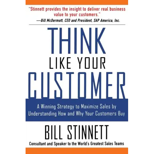 Think Like Your Customer: A Winning Strategy to Maximize Sales by Understanding and Influencing How and Why Your Customers Buy: A Winning Strategy to
