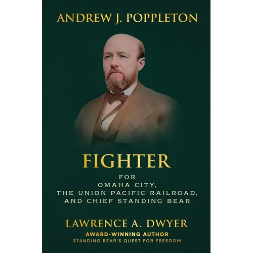 Andrew J. Poppleton: Fighter for Omaha City, the Union Pacific Railroad, and Chief Standing Bear