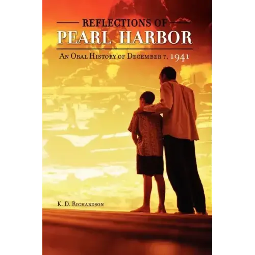 Reflections of Pearl Harbor: An Oral History of December 7, 1941