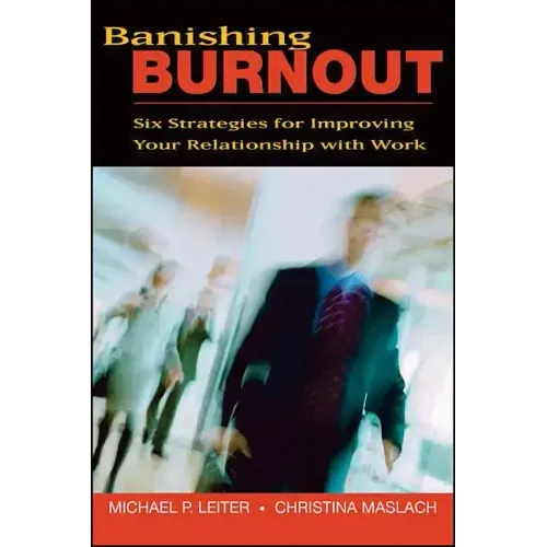 Banishing Burnout: Six Strategies for Improving Your Relationship with Work