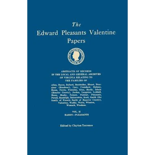 Edward Pleasants Valentine Papers. Abstracts of the Records of the Local and General Archives of Virginia. in Four Volumes. Volume II: Families of Har