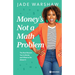 Money Is Not a Math Problem: The Real Reason You're Broke and What to Do about It