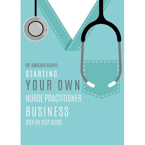 Starting Your Own Nurse Practitioner Business: Step by step guide