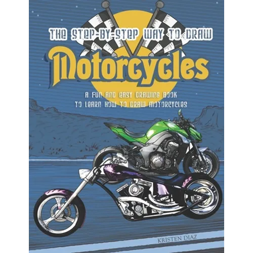 The Step-by-Step Way to Draw Motorcycle: A Fun and Easy Drawing Book to Learn How to Draw Motorcycles