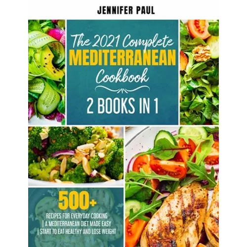 The 2021 Complete Mediterranean Cookbook: 2 Books in 1 500+ recipes for everyday cooking A Mediterranean diet made easy Start to eat healthy and lose