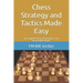 Chess Strategy and Tactics Made Easy: The Complete Manual for Beginners and Intermediate Players