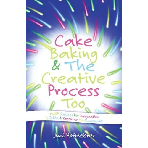 Cake Baking & the Creative Process: Recipes for Imagination! a Resource for Educators
