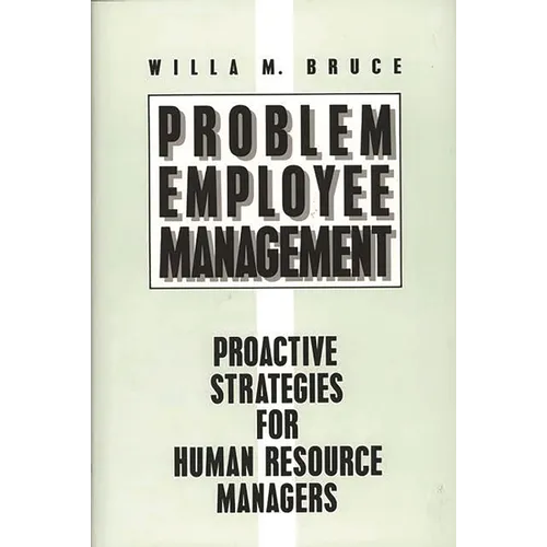 Problem Employee Management: Proactive Strategies for Human Resource Managers