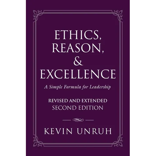 Ethics, Reason, & Excellence: A Simple Formula for Leadership - Revised and Extended Second Edition
