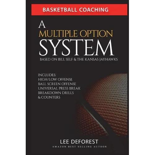Basketball Coaching: A Multiple Option System Based on Bill Self and the Kansas Jayhawks: Includes high/low, ball screen, press break, brea