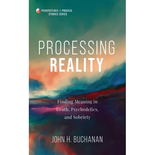 Processing Reality: Finding Meaning in Death, Psychedelics, and Sobriety
