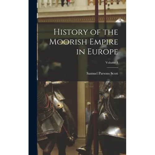 History of the Moorish Empire in Europe; Volume 1