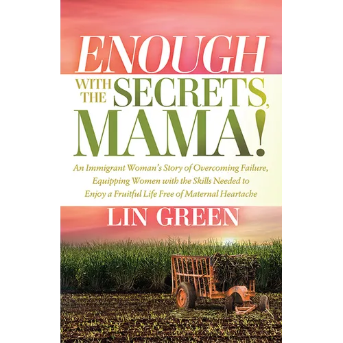 Enough with the Secrets, Mama: An Immigrant Woman's Story of Overcoming Failure, Equipping Women with the Skills Needed to Enjoy a Fruitful Life Free