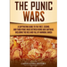 The Punic Wars: A Captivating Guide to the First, Second, and Third Punic Wars Between Rome and Carthage, Including the Rise and Fall of Hannibal Barc