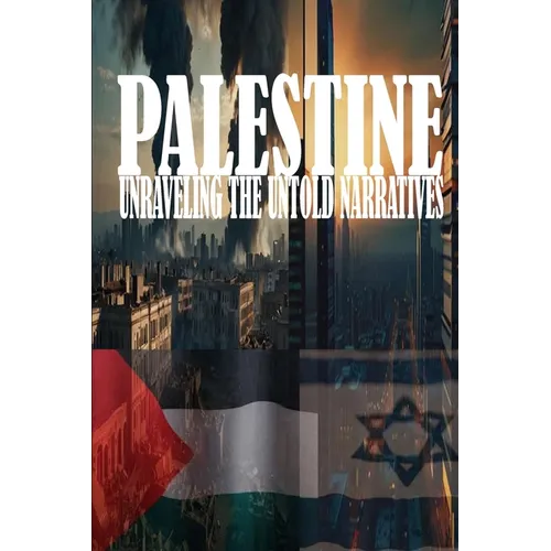 Palestine: Unraveling the Untold Narratives: A Land of Resilience and Struggle
