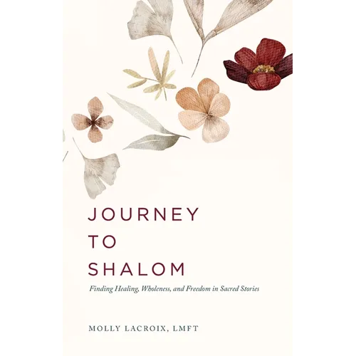 Journey to Shalom: Finding Healing, Wholeness, and Freedom In Sacred Stories