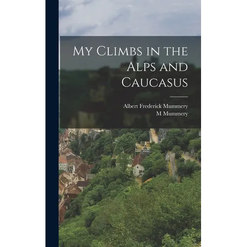 My Climbs in the Alps and Caucasus