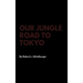 Our Jungle Road to Tokyo