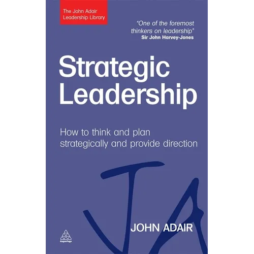 Strategic Leadership: How to Think and Plan Strategically and Provide Direction