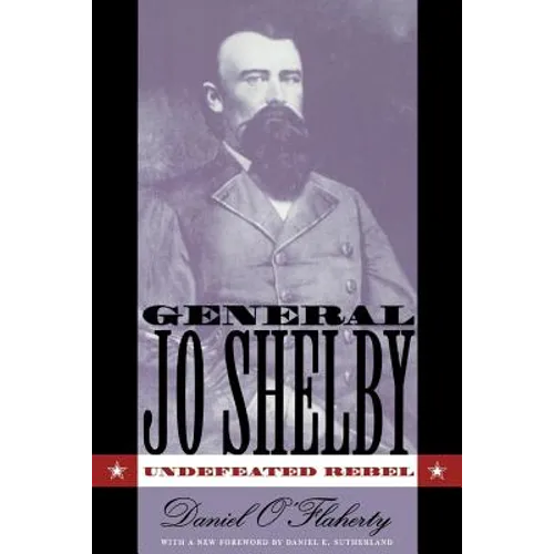 General Jo Shelby: Undefeated Rebel