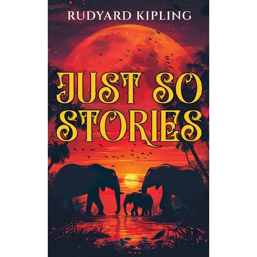 Just So Stories: 1902 Classic Edition with Original Illustrations