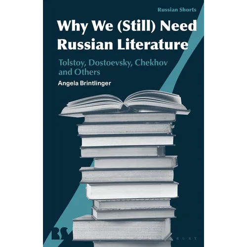 Why We Need Russian Literature: Tolstoy, Dostoevsky, Chekhov and Others