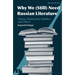 Why We Need Russian Literature: Tolstoy, Dostoevsky, Chekhov and Others