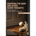 Dropping the Baby and Other Scary Thoughts: Breaking the Cycle of Unwanted Thoughts in Parenthood