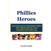 Phillies Heroes: Remembering the Philadelphia Phillies Who Helped Make the 1960s Baseball's Real Golden Age