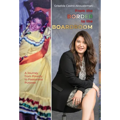 From the Border to the Boardroom: A Journey from Poverty to Passionate Purpose