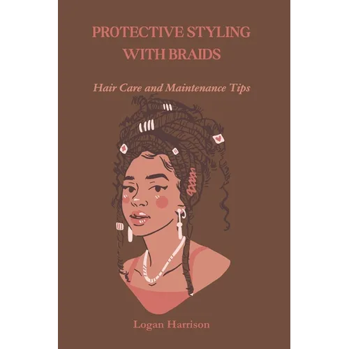 Protective Styling with Braids: Hair Care and Maintenance Tips